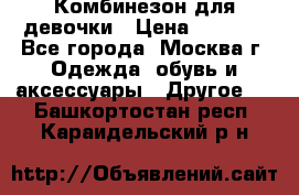 Комбинезон для девочки › Цена ­ 1 800 - Все города, Москва г. Одежда, обувь и аксессуары » Другое   . Башкортостан респ.,Караидельский р-н